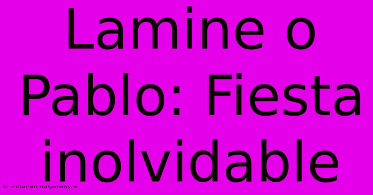 Lamine O Pablo: Fiesta Inolvidable