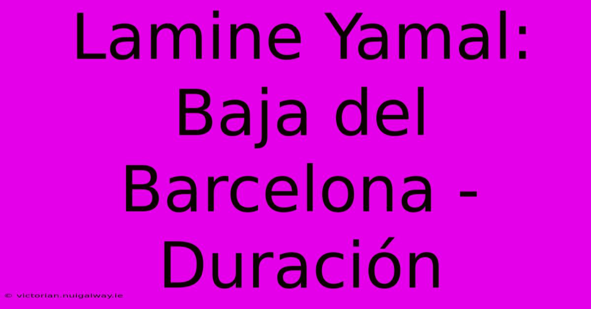 Lamine Yamal: Baja Del Barcelona - Duración