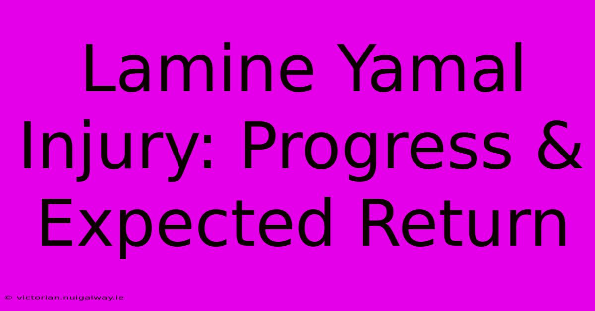 Lamine Yamal Injury: Progress & Expected Return