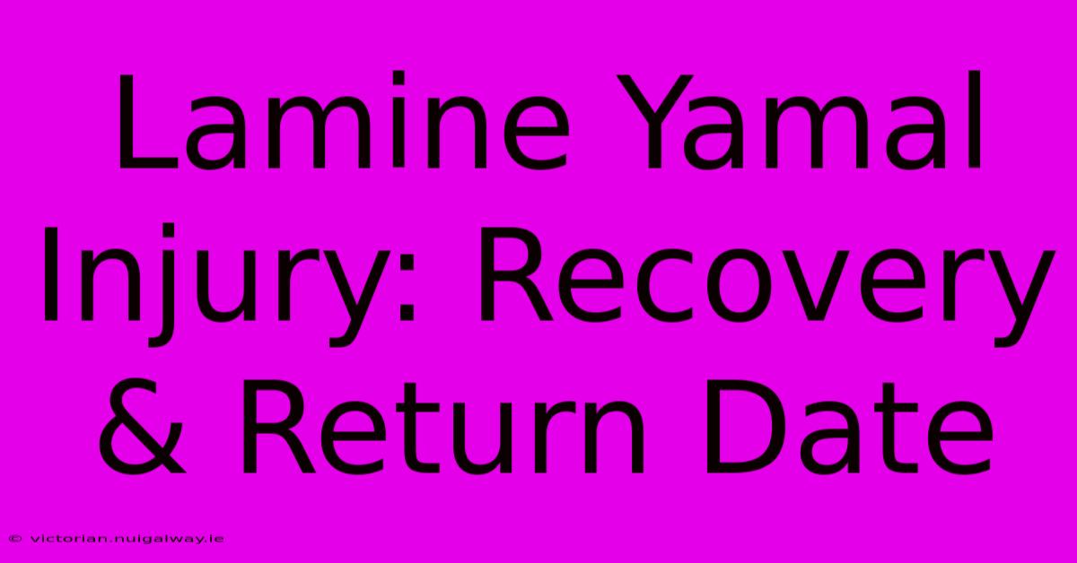 Lamine Yamal Injury: Recovery & Return Date 