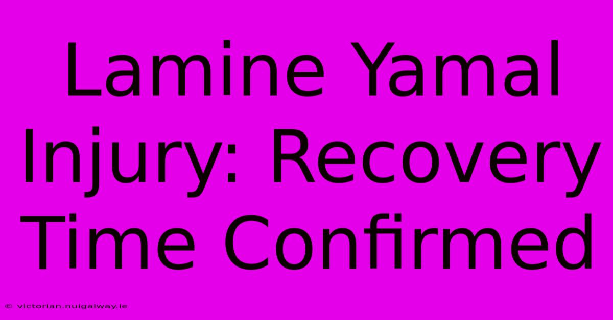 Lamine Yamal Injury: Recovery Time Confirmed