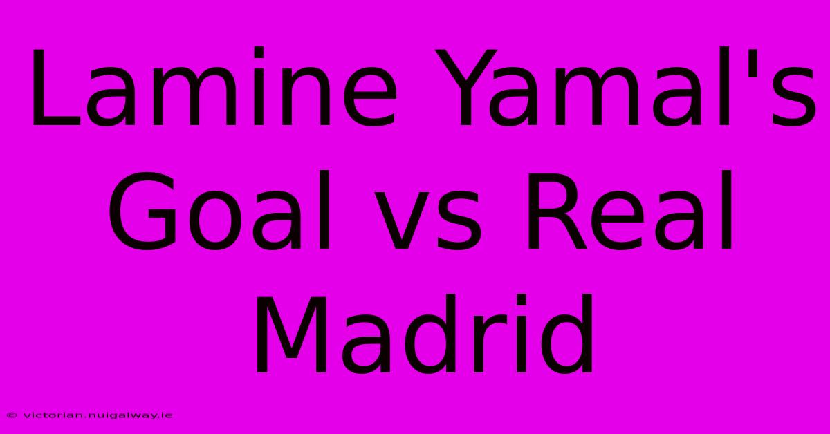 Lamine Yamal's Goal Vs Real Madrid