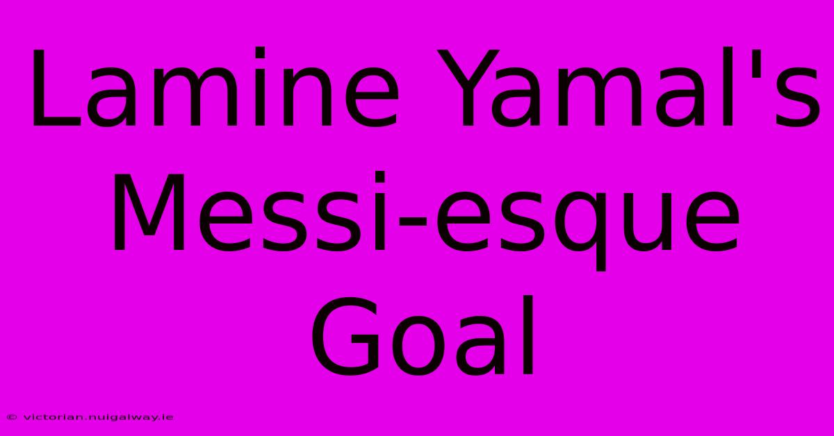 Lamine Yamal's Messi-esque Goal