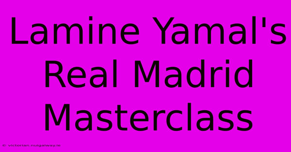 Lamine Yamal's Real Madrid Masterclass