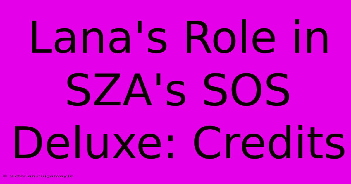 Lana's Role In SZA's SOS Deluxe: Credits