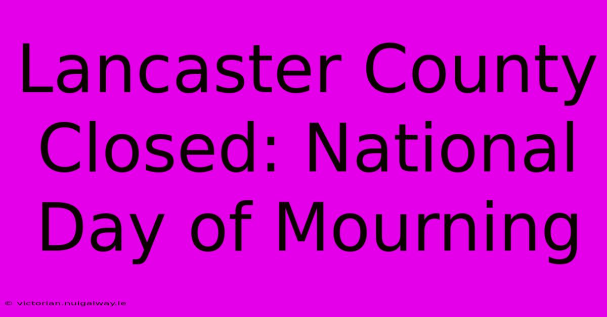 Lancaster County Closed: National Day Of Mourning