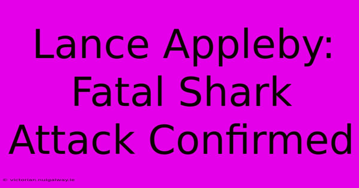 Lance Appleby: Fatal Shark Attack Confirmed