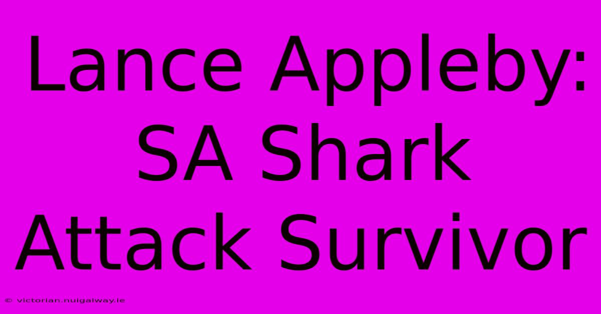 Lance Appleby: SA Shark Attack Survivor