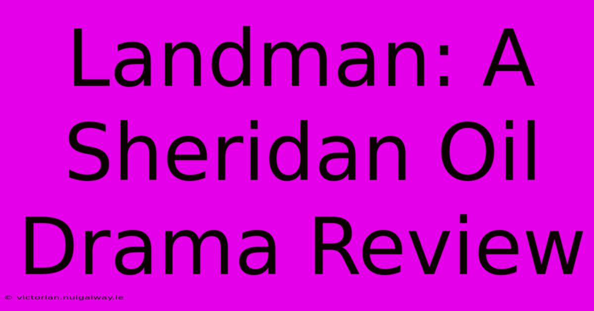 Landman: A Sheridan Oil Drama Review