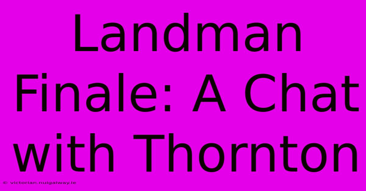 Landman Finale: A Chat With Thornton