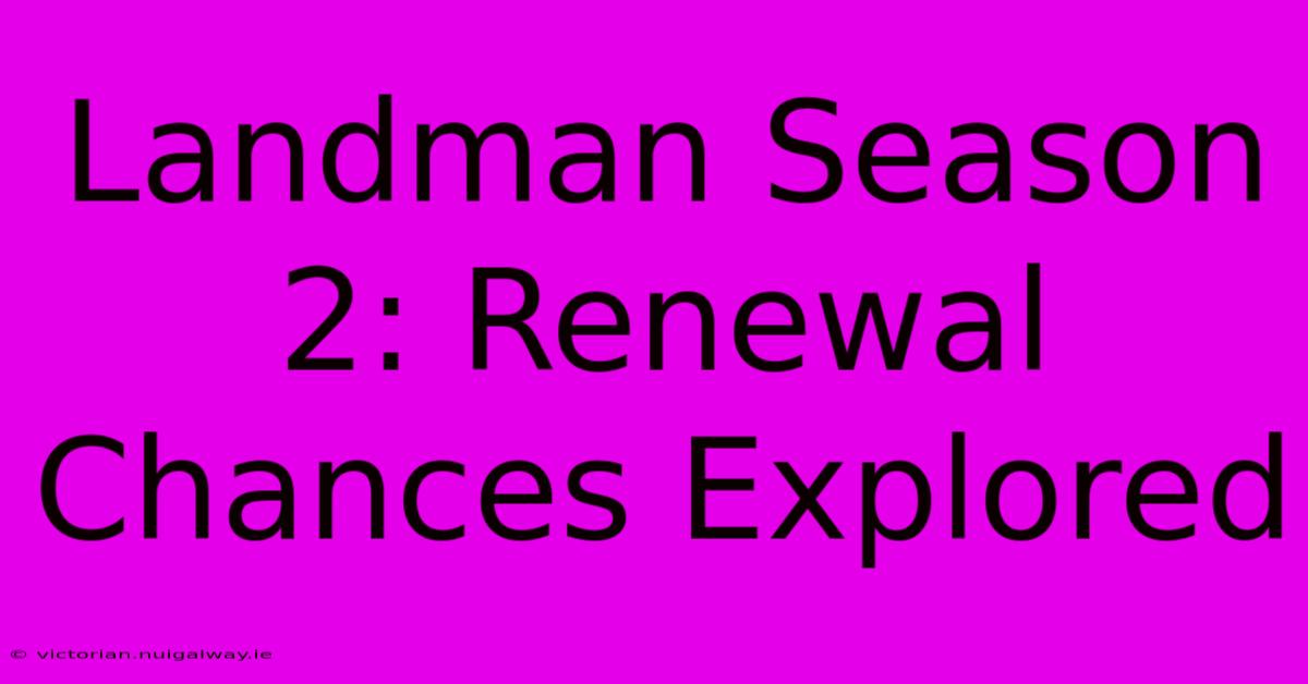 Landman Season 2: Renewal Chances Explored