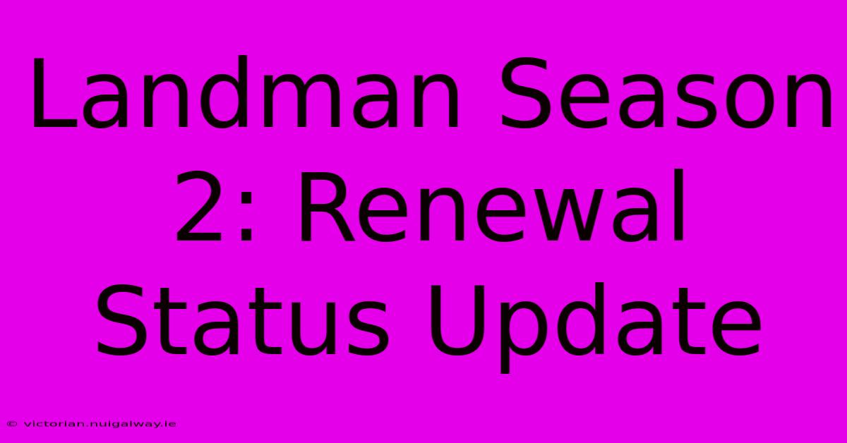 Landman Season 2: Renewal Status Update