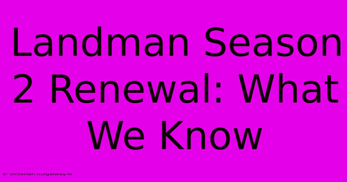 Landman Season 2 Renewal: What We Know