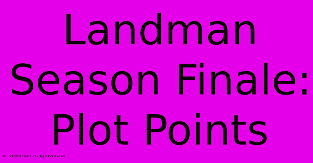 Landman Season Finale: Plot Points