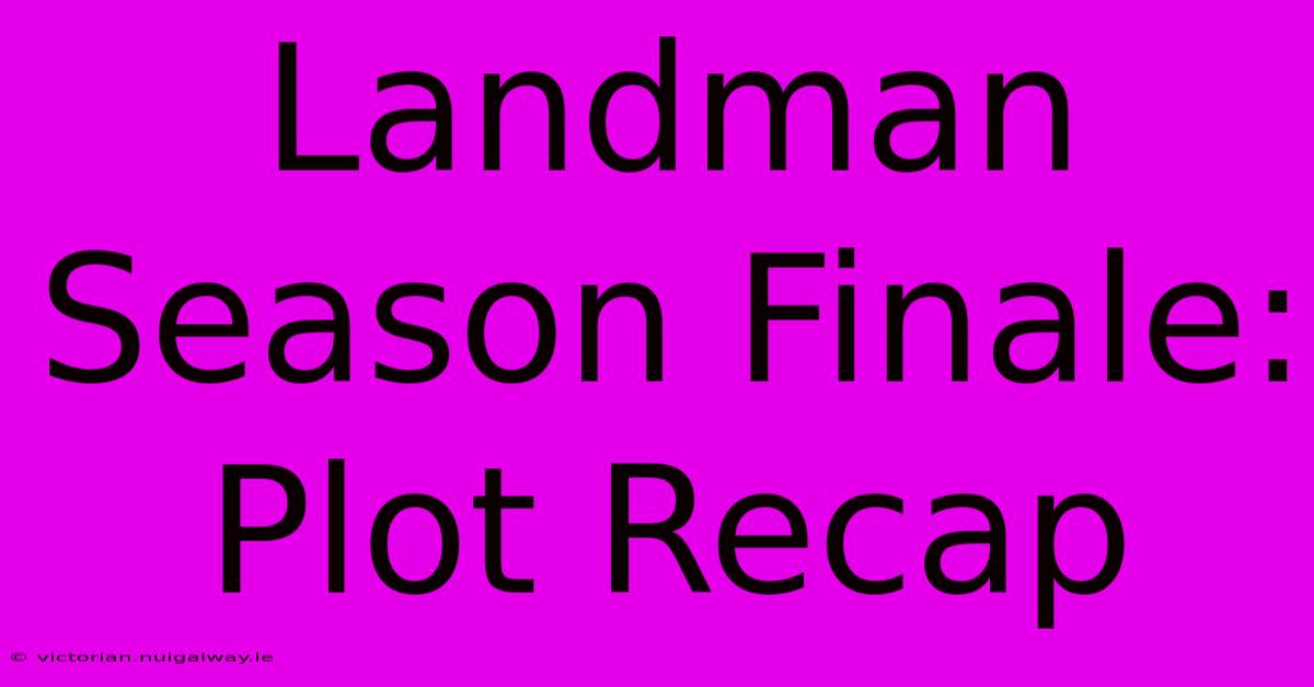 Landman Season Finale: Plot Recap