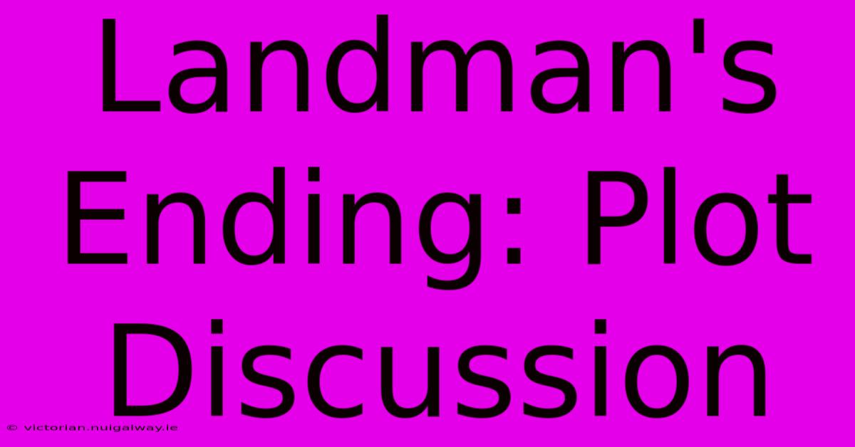 Landman's Ending: Plot Discussion