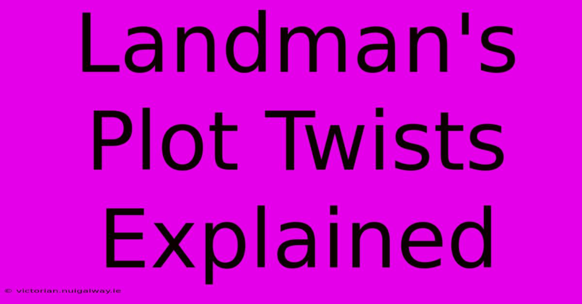 Landman's Plot Twists Explained