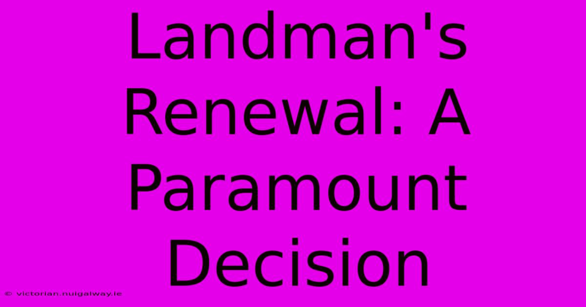 Landman's Renewal: A Paramount Decision