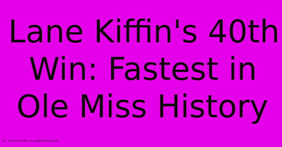 Lane Kiffin's 40th Win: Fastest In Ole Miss History 