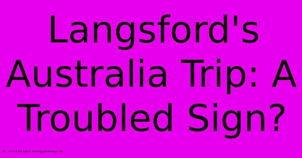 Langsford's Australia Trip: A Troubled Sign?