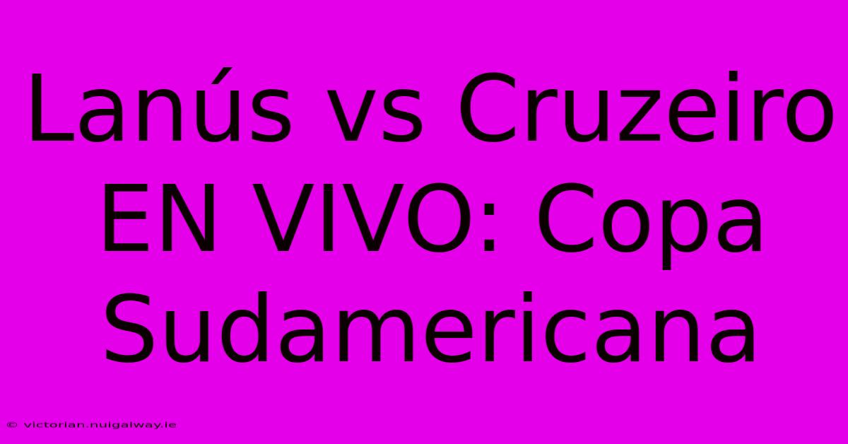 Lanús Vs Cruzeiro EN VIVO: Copa Sudamericana