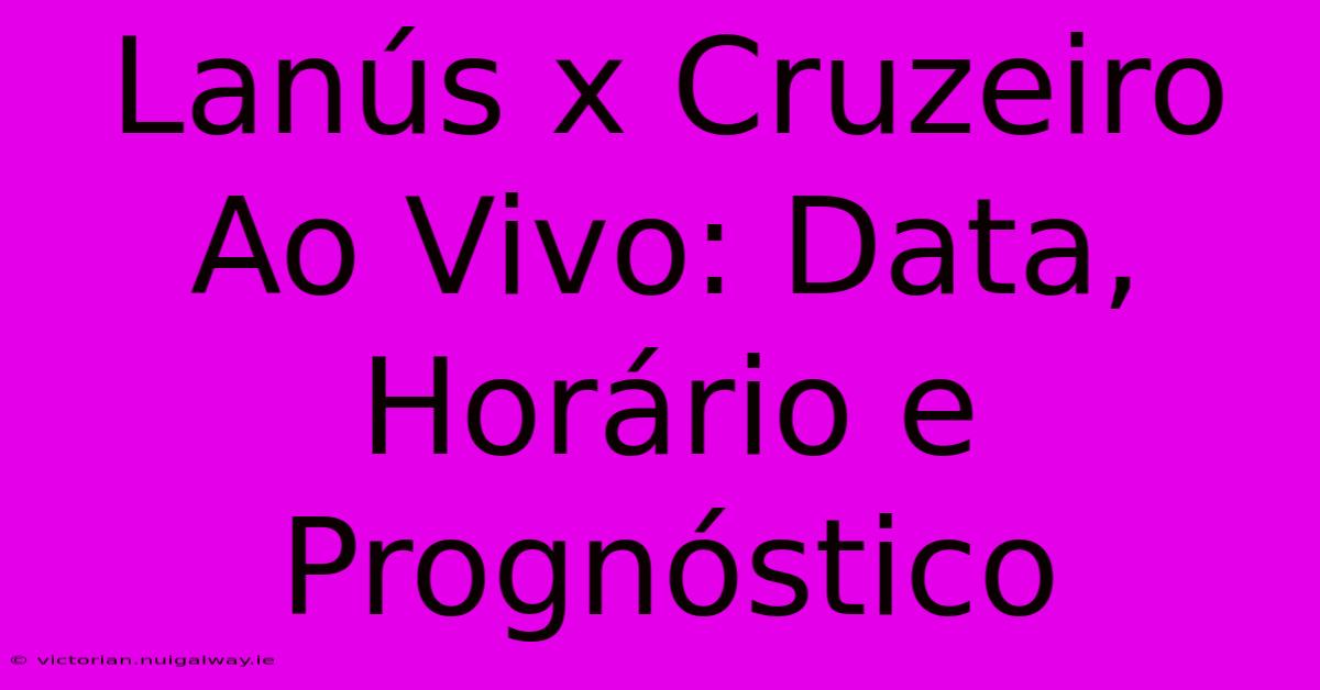 Lanús X Cruzeiro Ao Vivo: Data, Horário E Prognóstico