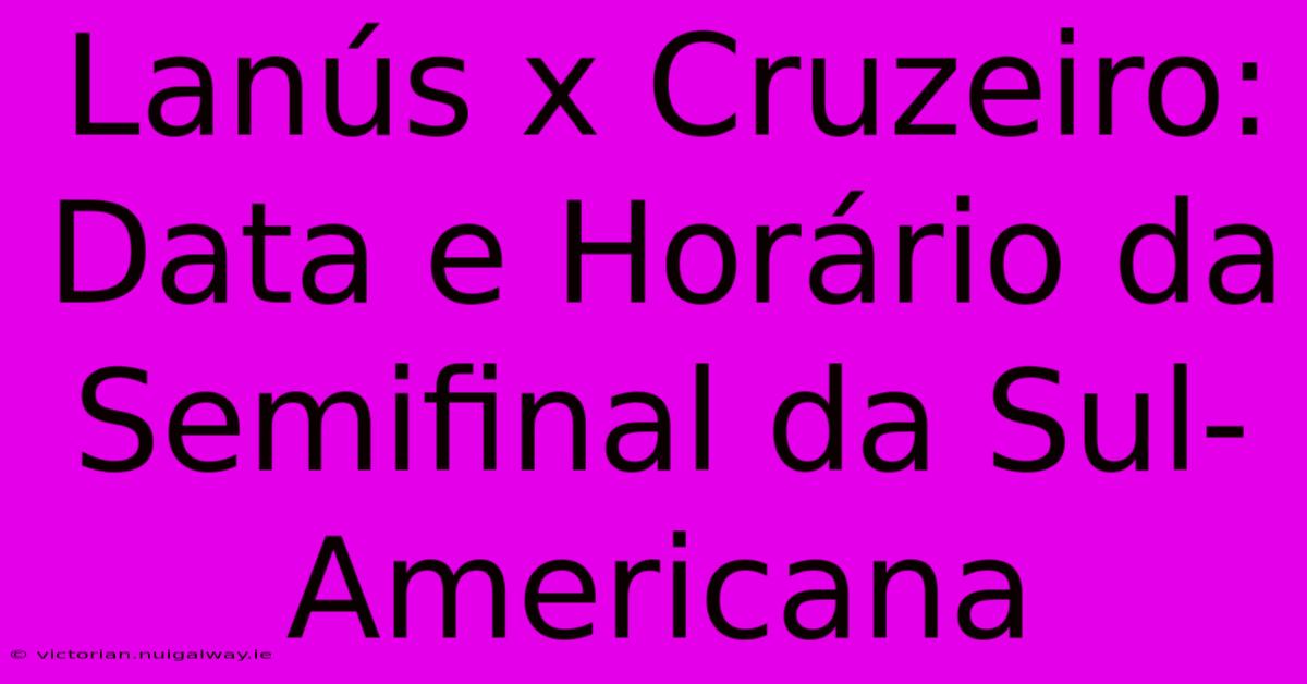 Lanús X Cruzeiro: Data E Horário Da Semifinal Da Sul-Americana 