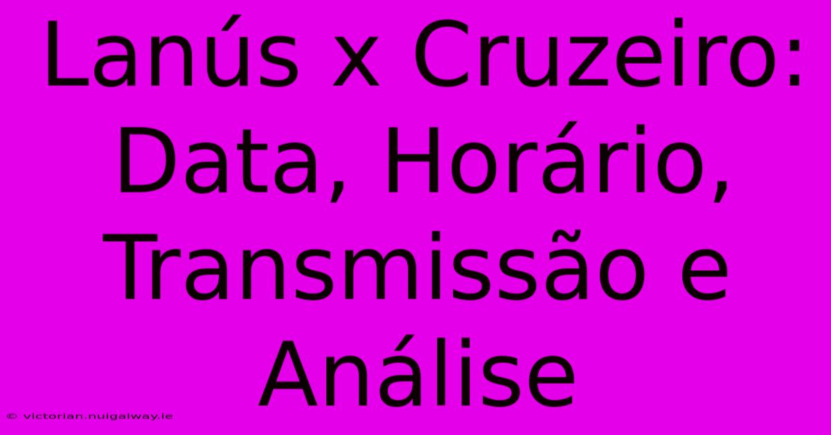 Lanús X Cruzeiro: Data, Horário, Transmissão E Análise 