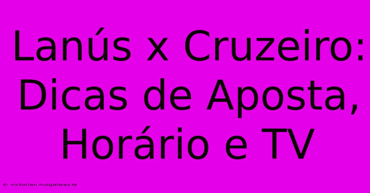 Lanús X Cruzeiro: Dicas De Aposta, Horário E TV