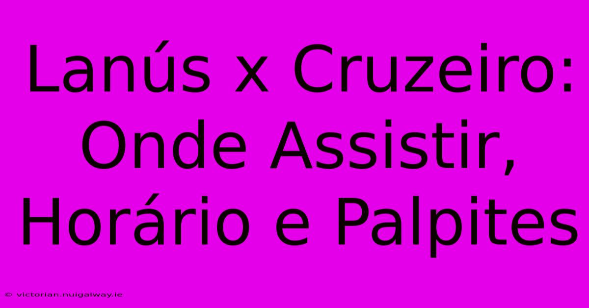 Lanús X Cruzeiro: Onde Assistir, Horário E Palpites