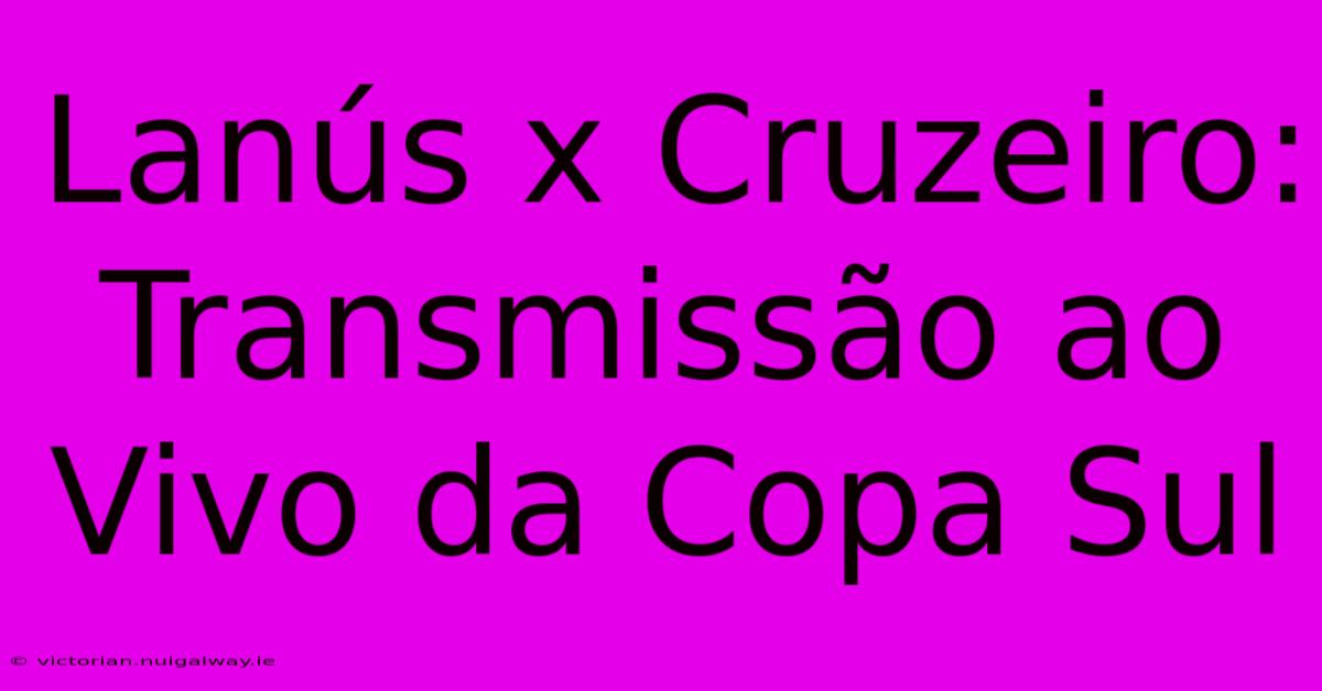 Lanús X Cruzeiro: Transmissão Ao Vivo Da Copa Sul