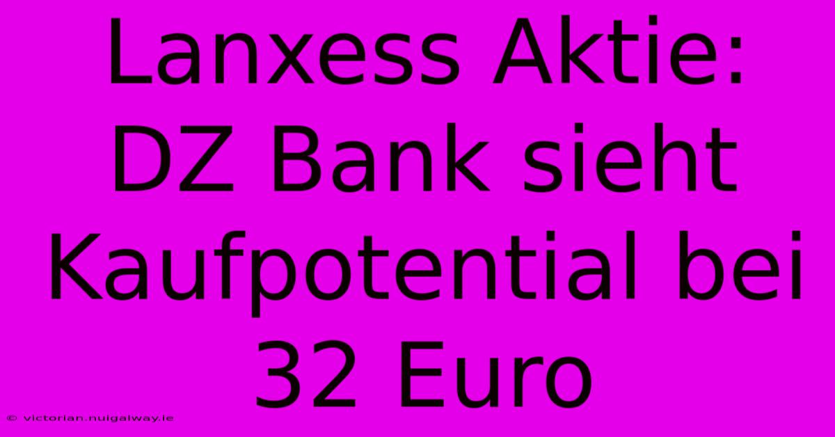 Lanxess Aktie: DZ Bank Sieht Kaufpotential Bei 32 Euro 