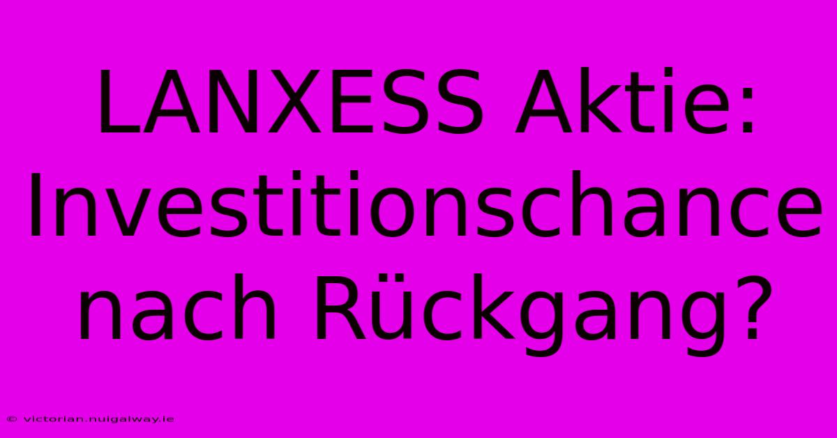 LANXESS Aktie: Investitionschance Nach Rückgang? 