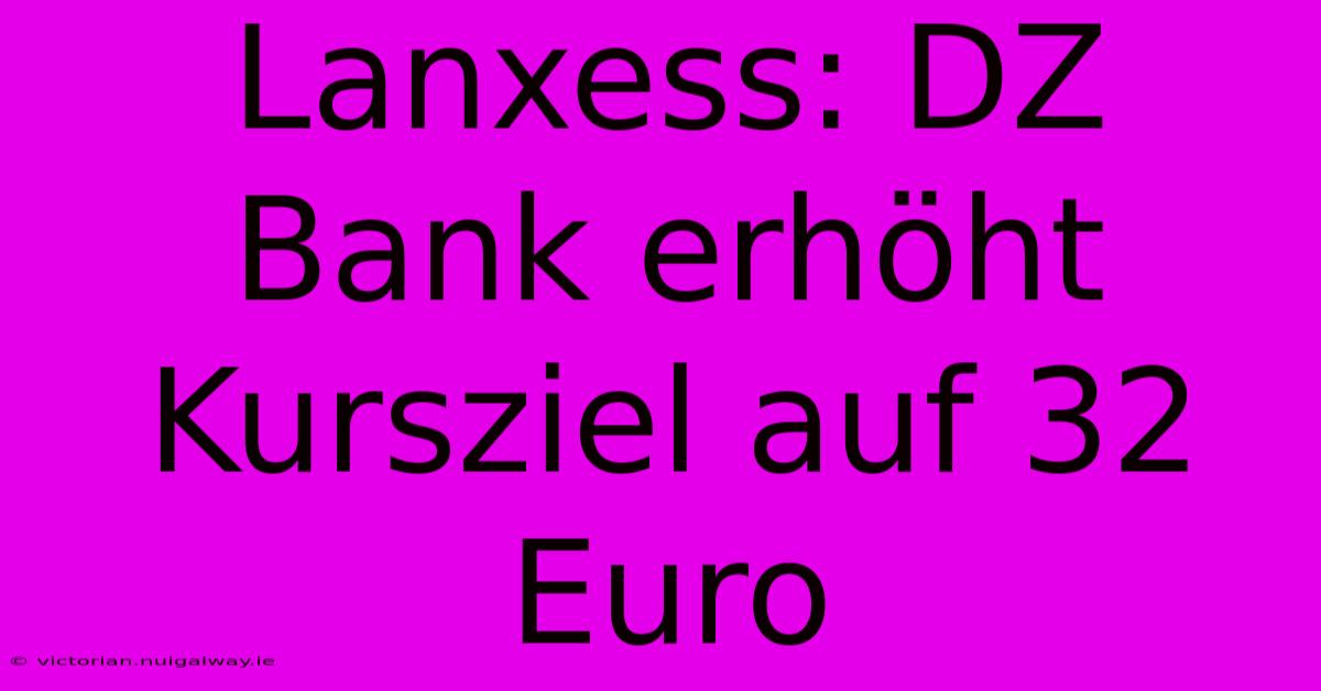 Lanxess: DZ Bank Erhöht Kursziel Auf 32 Euro