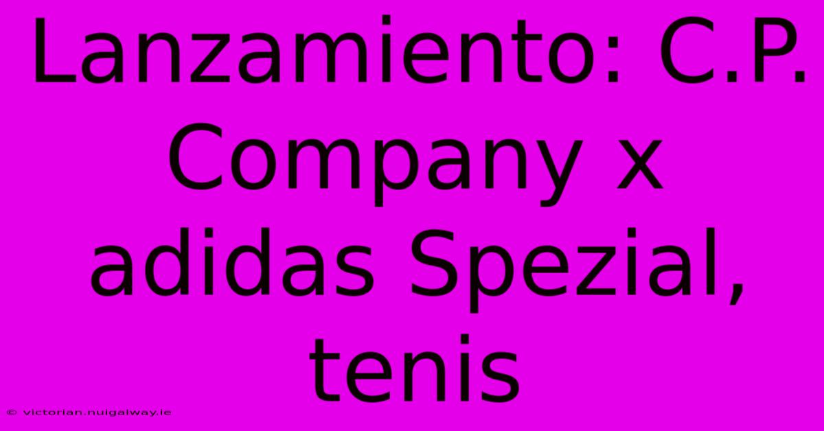 Lanzamiento: C.P. Company X Adidas Spezial, Tenis