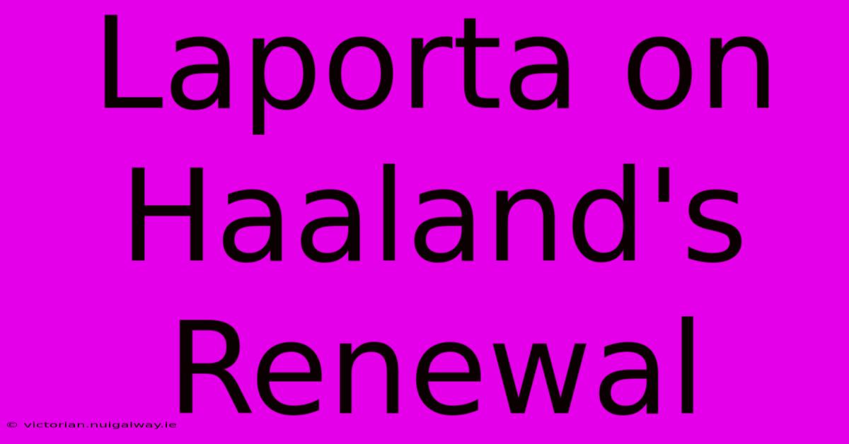 Laporta On Haaland's Renewal