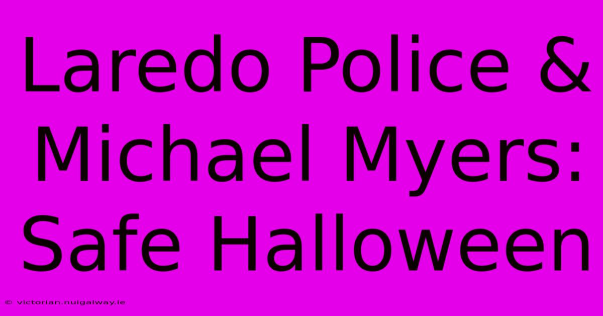 Laredo Police & Michael Myers: Safe Halloween