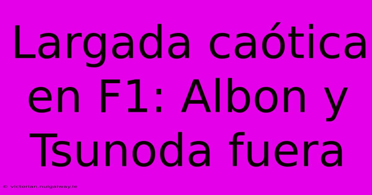 Largada Caótica En F1: Albon Y Tsunoda Fuera 