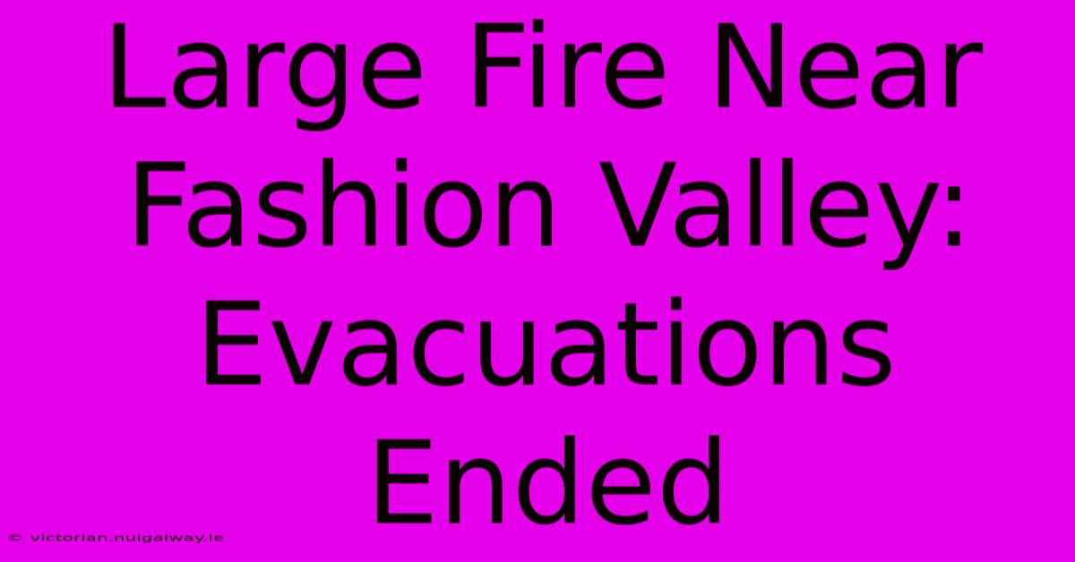 Large Fire Near Fashion Valley: Evacuations Ended