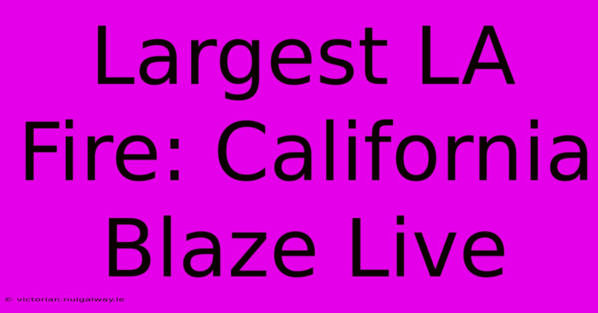 Largest LA Fire: California Blaze Live