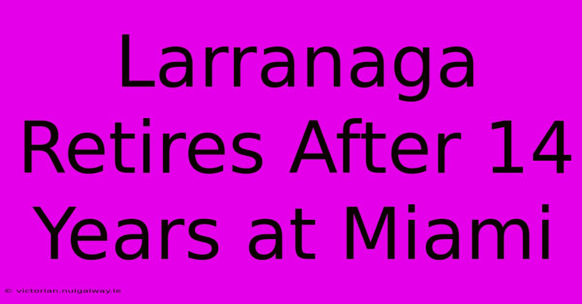 Larranaga Retires After 14 Years At Miami