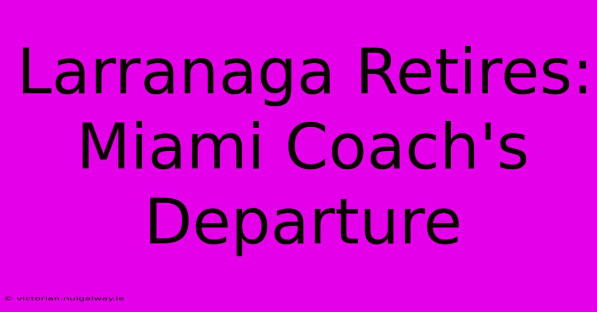 Larranaga Retires: Miami Coach's Departure