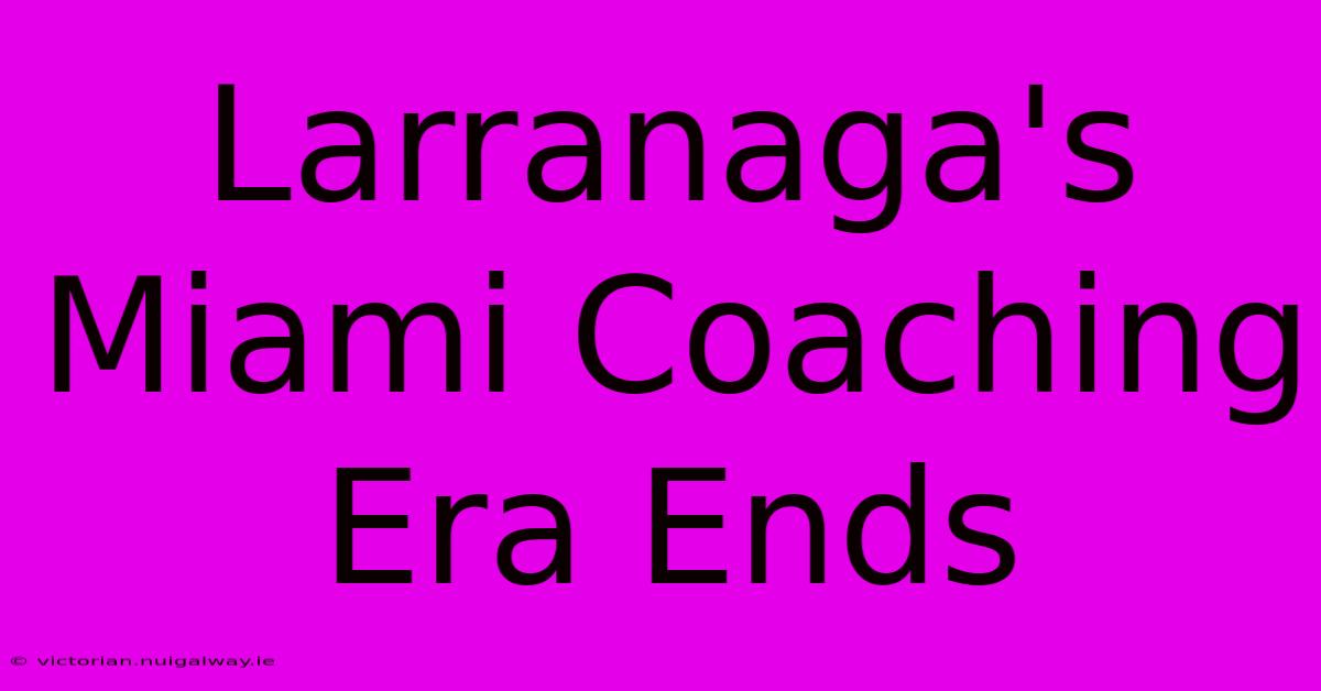 Larranaga's Miami Coaching Era Ends