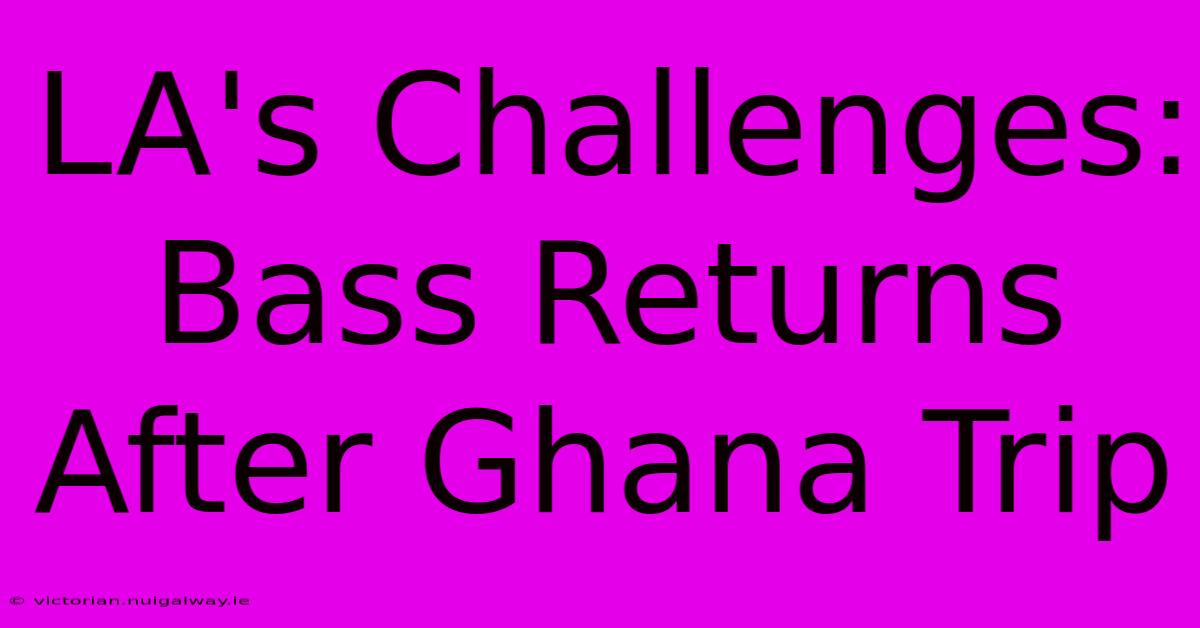 LA's Challenges: Bass Returns After Ghana Trip