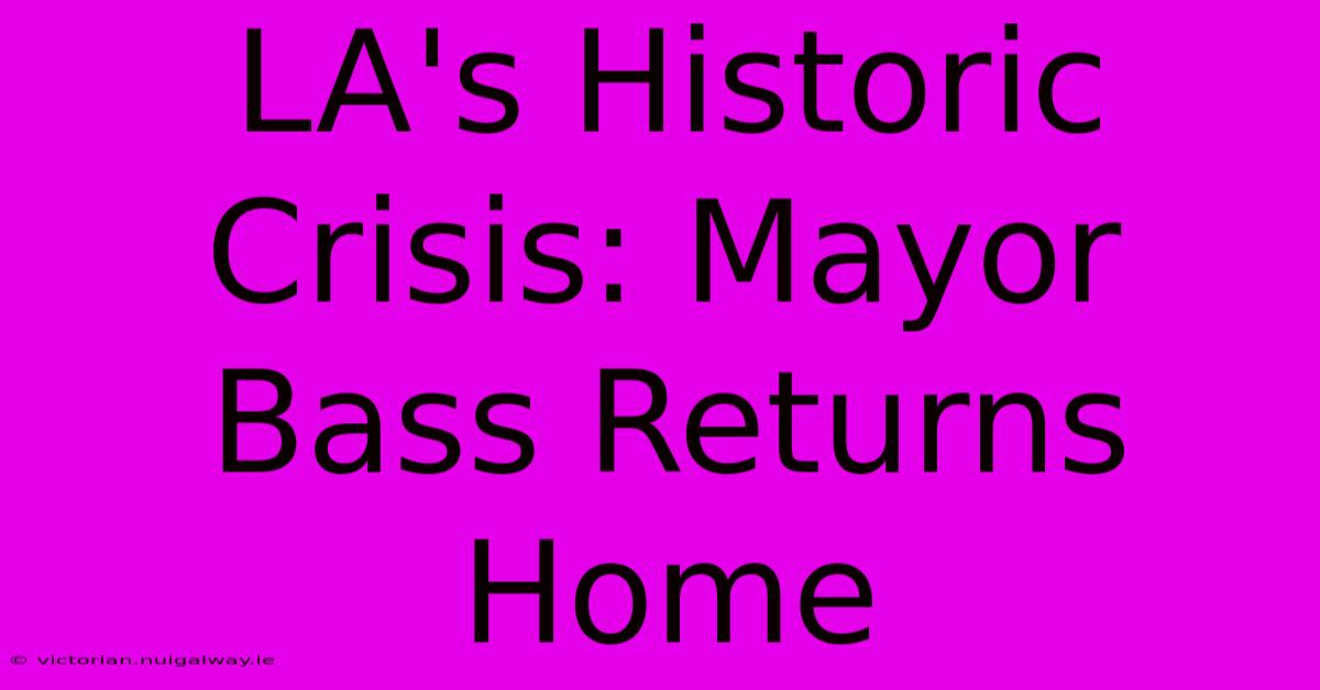 LA's Historic Crisis: Mayor Bass Returns Home