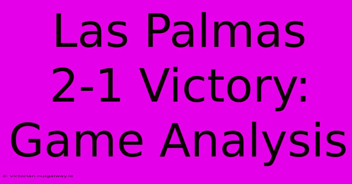 Las Palmas 2-1 Victory: Game Analysis