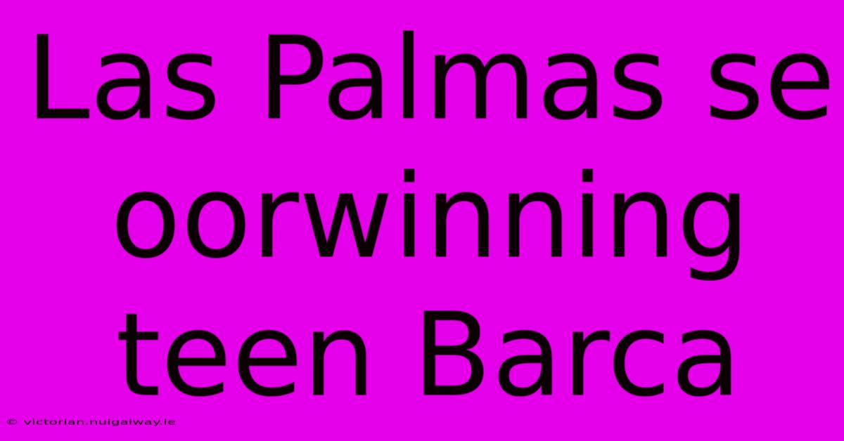 Las Palmas Se Oorwinning Teen Barca