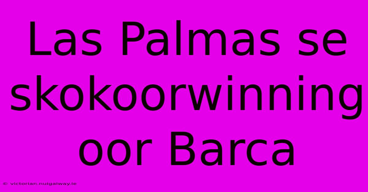 Las Palmas Se Skokoorwinning Oor Barca