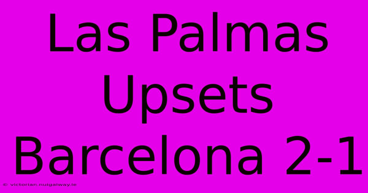 Las Palmas Upsets Barcelona 2-1