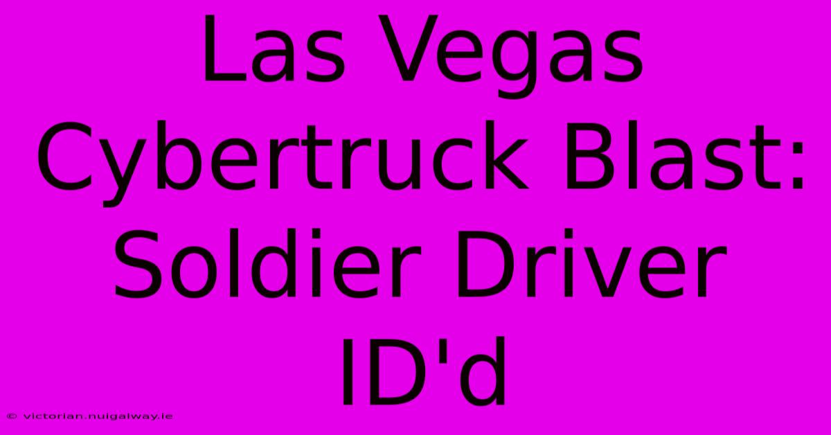 Las Vegas Cybertruck Blast: Soldier Driver ID'd